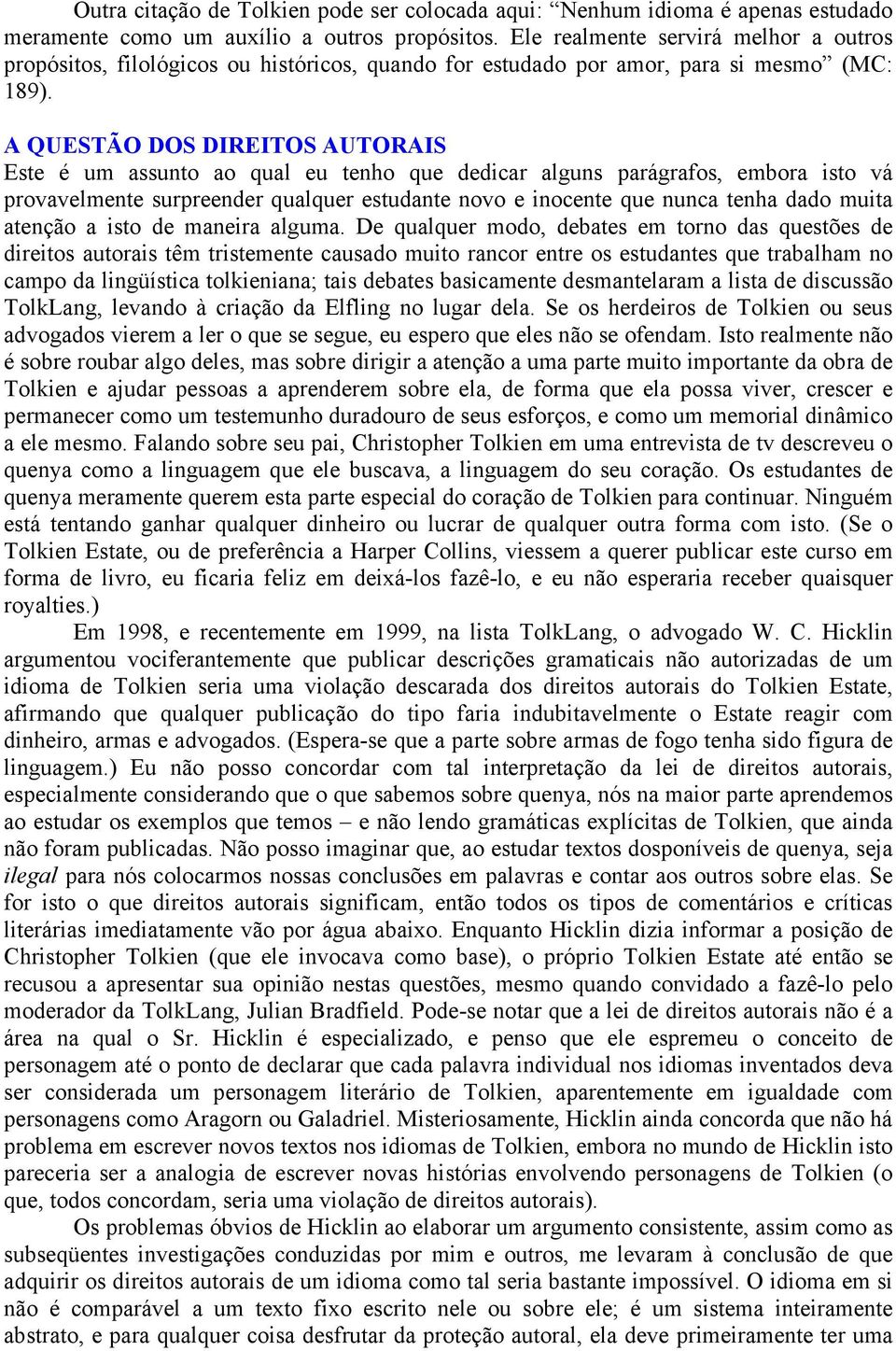 A QUESTÃO DOS DIREITOS AUTORAIS Este é um assunto ao qual eu tenho que dedicar alguns parágrafos, embora isto vá provavelmente surpreender qualquer estudante novo e inocente que nunca tenha dado