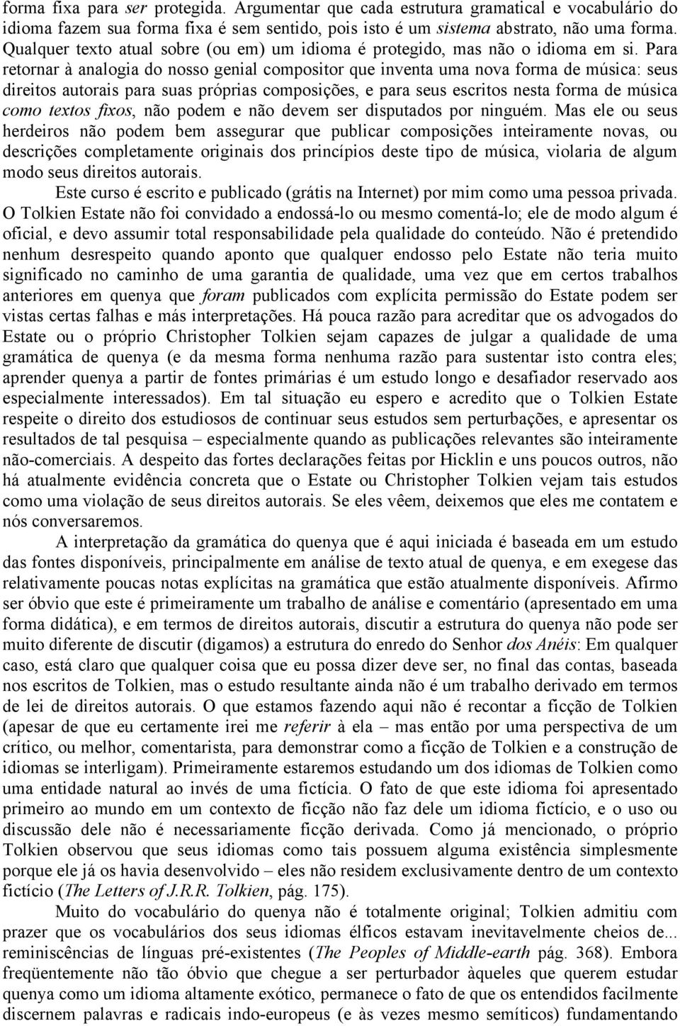 Para retornar à analogia do nosso genial compositor que inventa uma nova forma de música: seus direitos autorais para suas próprias composições, e para seus escritos nesta forma de música como textos