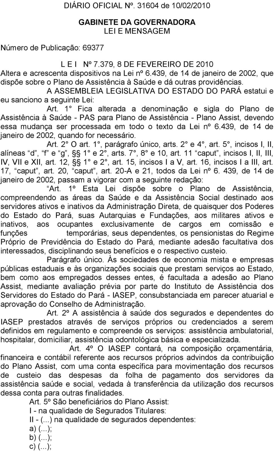 1 Fica alterada a denominação e sigla do Plano de Assistência à Saúde - PAS para Plano de Assistência - Plano Assist, devendo essa mudança ser processada em todo o texto da Lei nº 6.