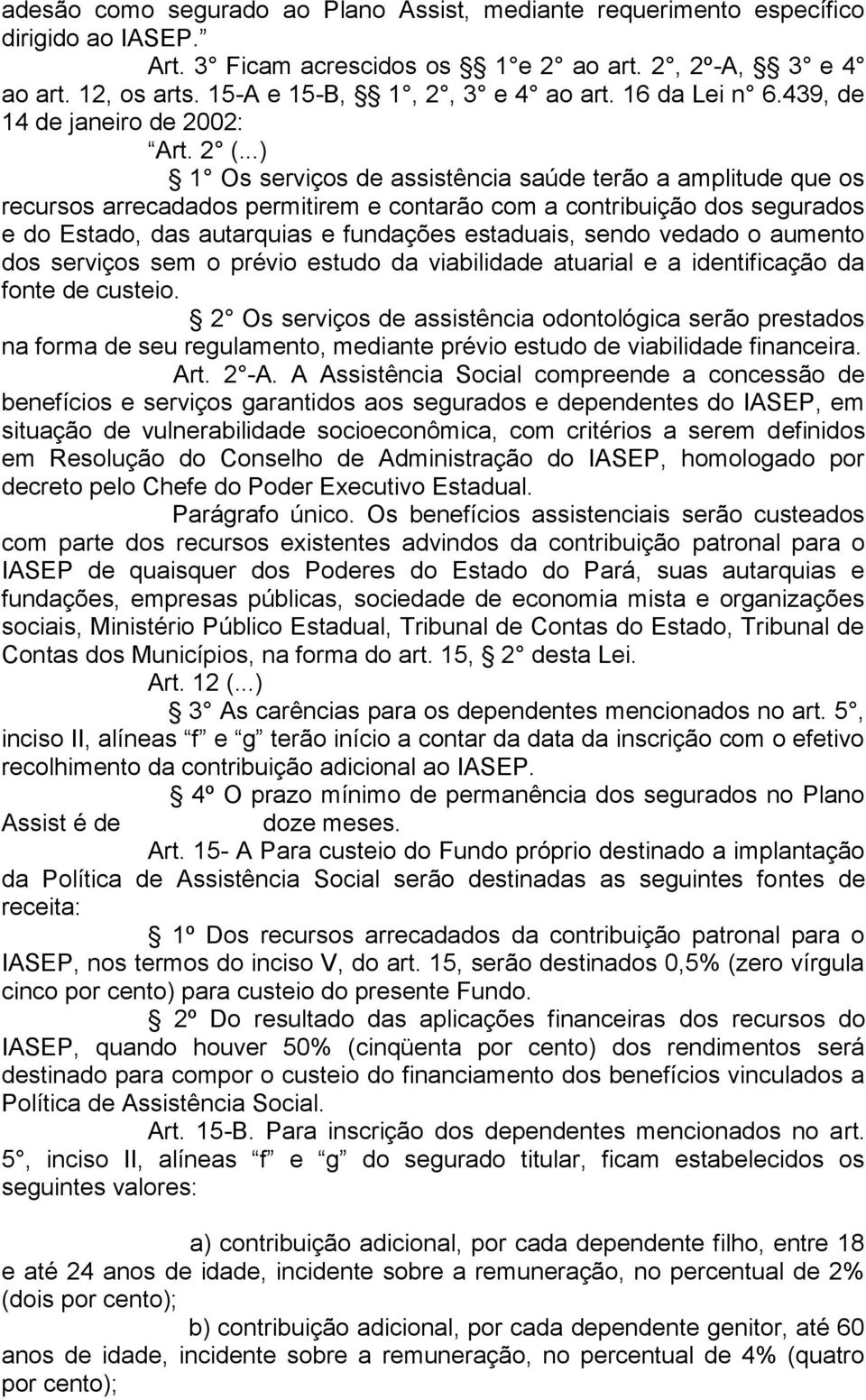 ..) 1 Os serviços de assistência saúde terão a amplitude que os recursos arrecadados permitirem e contarão com a contribuição dos segurados e do Estado, das autarquias e fundações estaduais, sendo