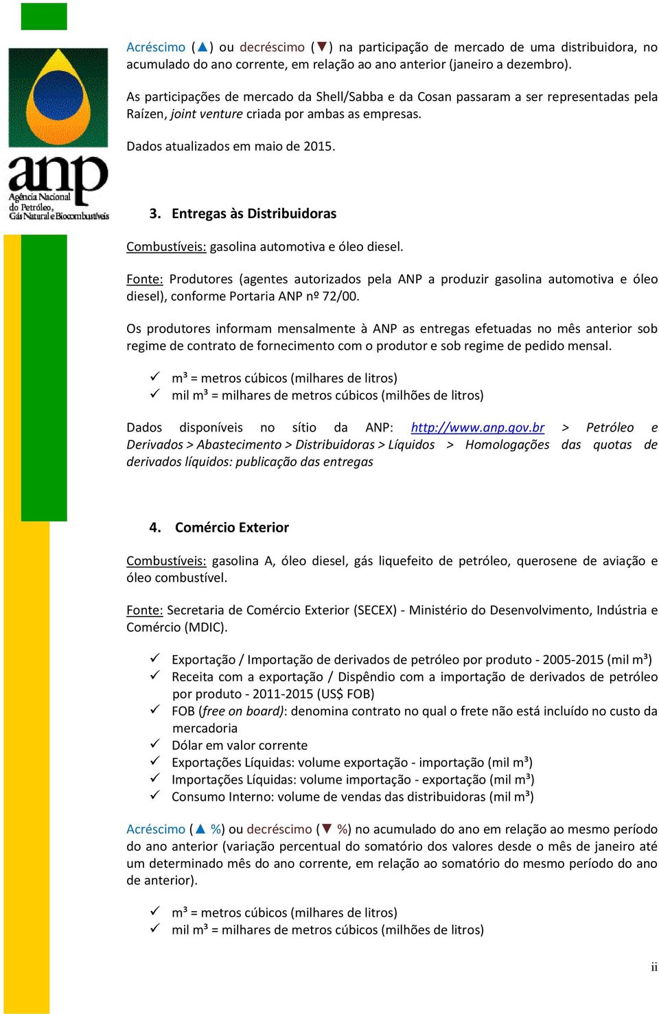 Entregas às Distribuidoras Combustíveis: gasolina automotiva e óleo diesel. Fonte: Produtores (agentes autorizados pela ANP a produzir gasolina automotiva e óleo diesel), conforme Portaria ANP nº 72/.