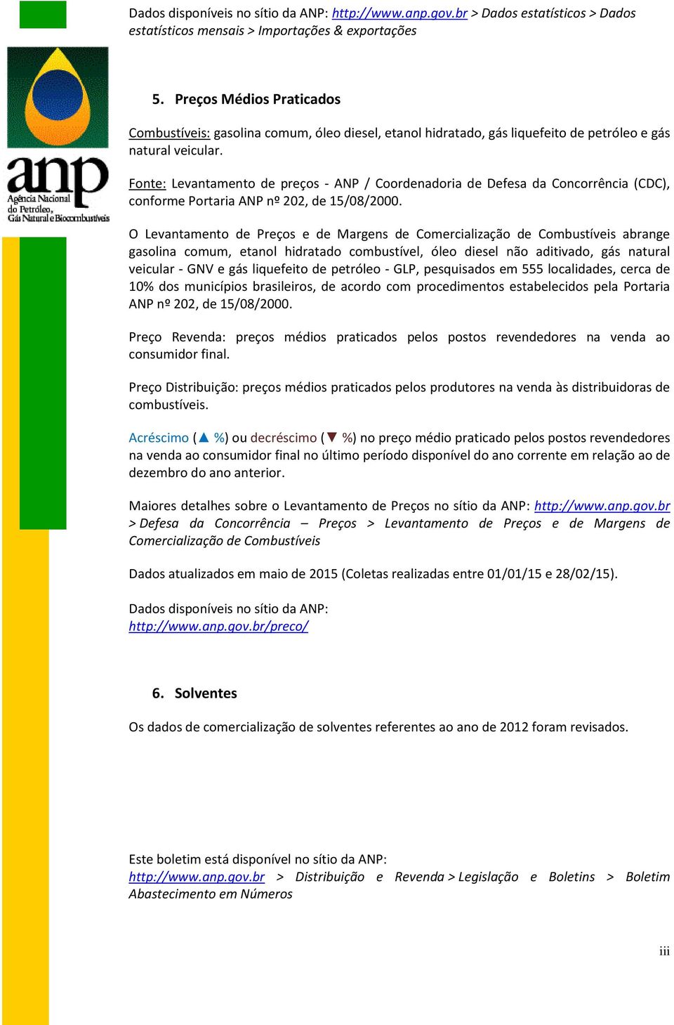 Fonte: Levantamento de preços - ANP / Coordenadoria de Defesa da Concorrência (CDC), conforme Portaria ANP nº 22, de 15/8/2.