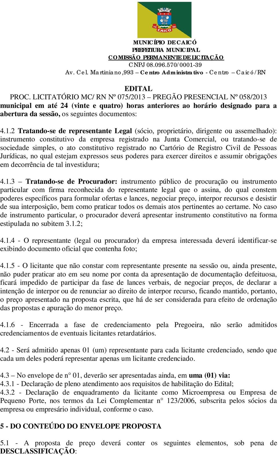 constitutivo registrado no Cartório de Registro Civil de Pessoas Jurídicas, no qual estejam expressos seus poderes para exercer direitos e assumir obrigações em decorrência de tal investidura; 4.1.