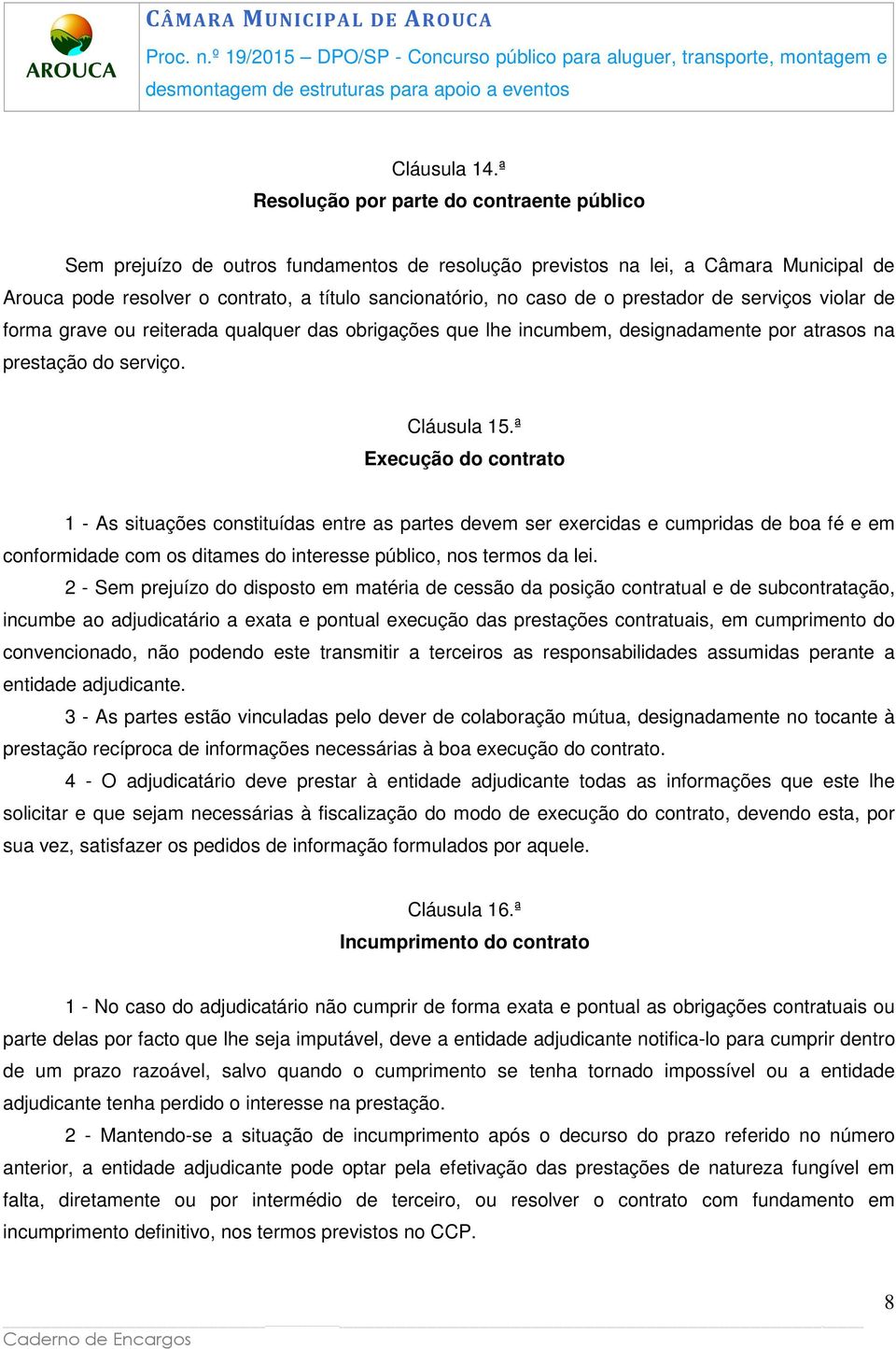 o prestador de serviços violar de forma grave ou reiterada qualquer das obrigações que lhe incumbem, designadamente por atrasos na prestação do serviço. Cláusula 15.