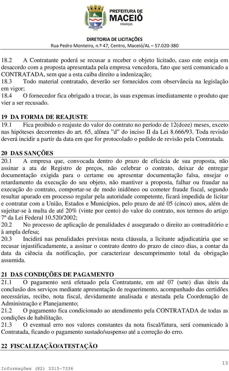 4 O fornecedor fica obrigado a trocar, às suas expensas imediatamente o produto que vier a ser recusado. 19 DA FORMA DE REAJUSTE 19.