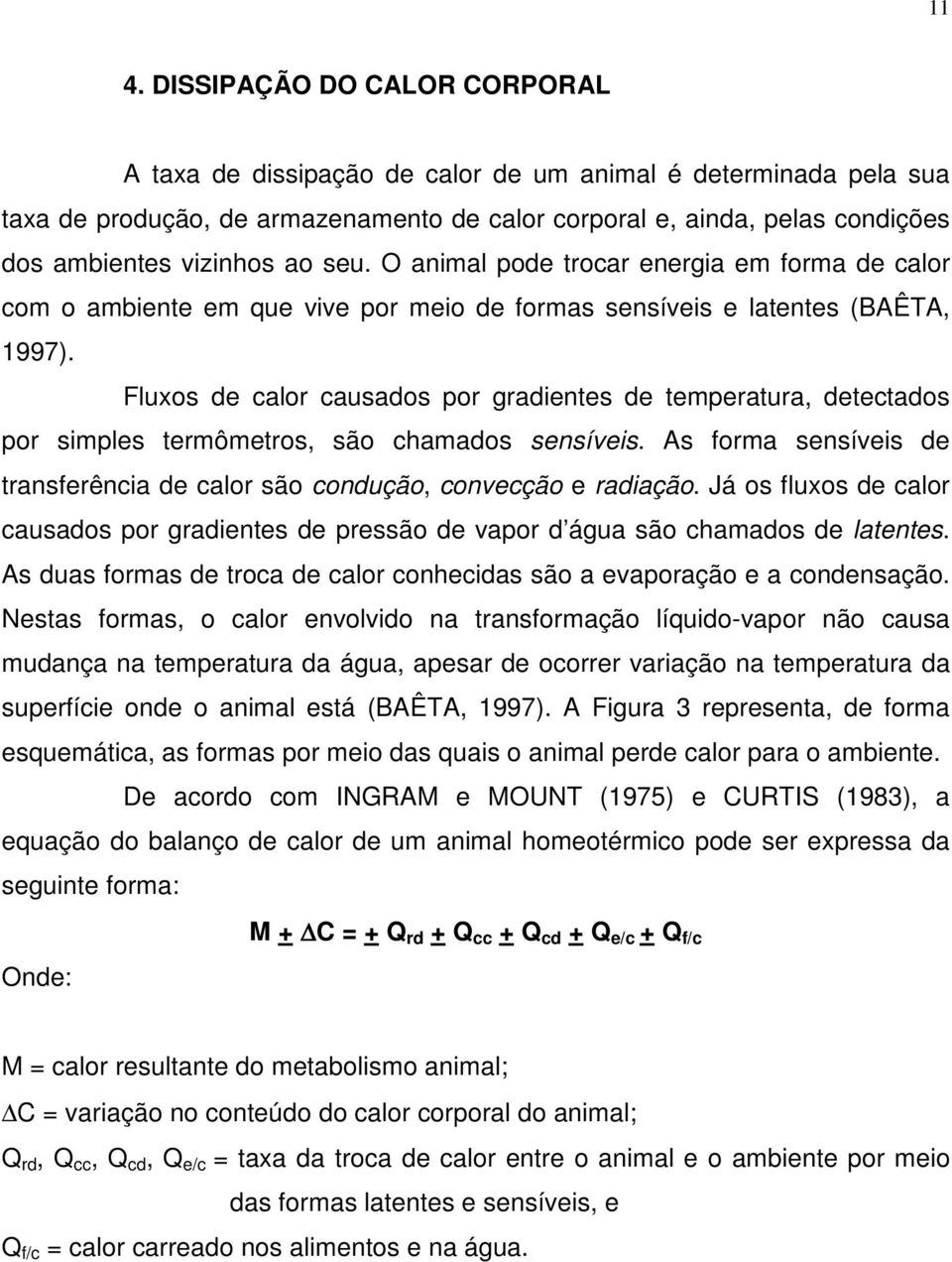 Fluxos de calor causados por gradientes de temperatura, detectados por simples termômetros, são chamados sensíveis. As forma sensíveis de transferência de calor são condução, convecção e radiação.