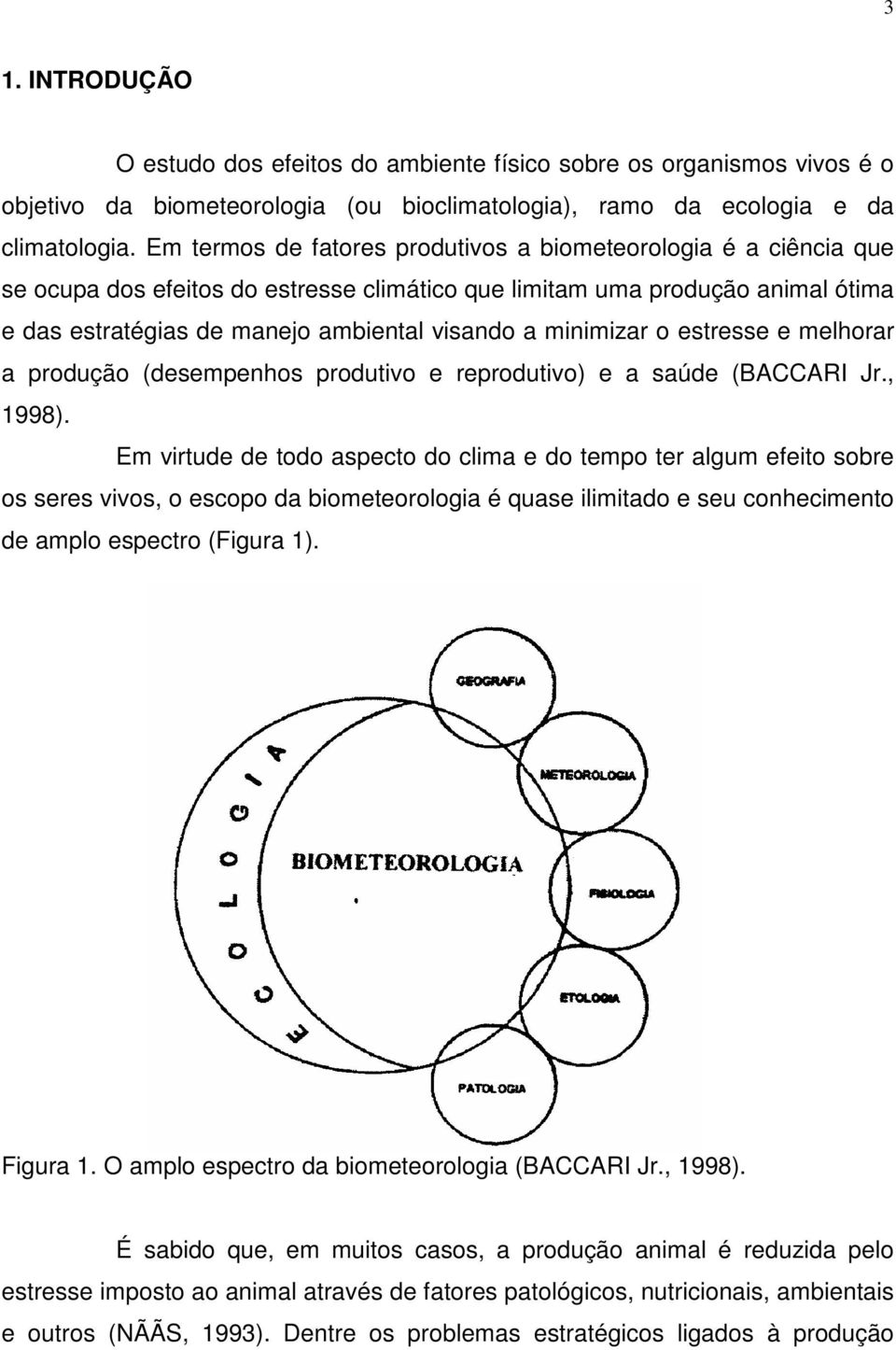 minimizar o estresse e melhorar a produção (desempenhos produtivo e reprodutivo) e a saúde (BACCARI Jr., 1998).