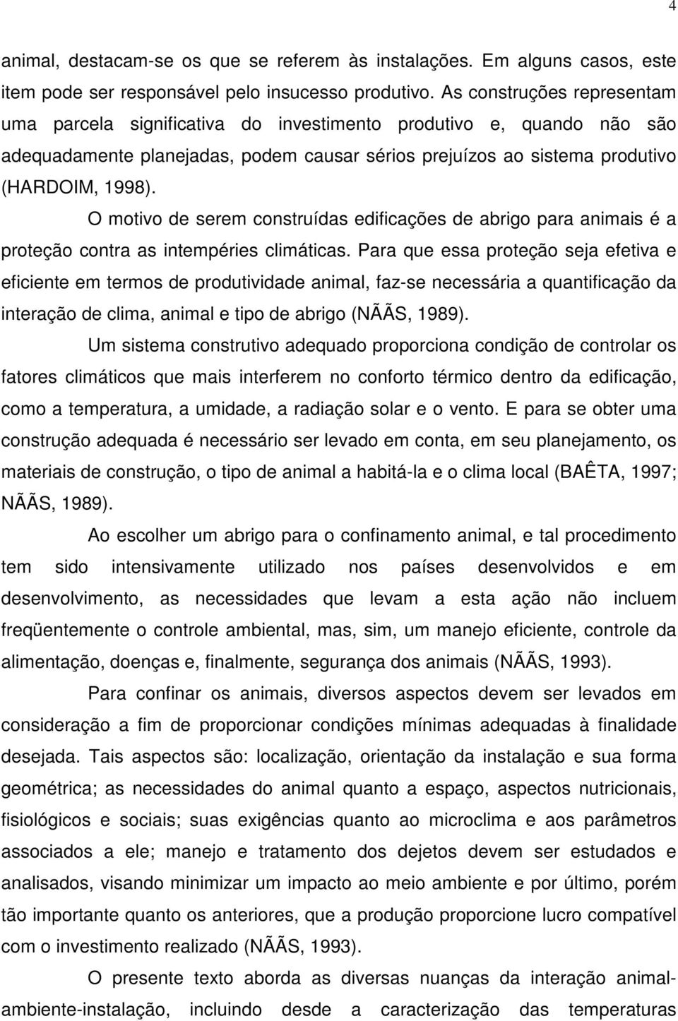 O motivo de serem construídas edificações de abrigo para animais é a proteção contra as intempéries climáticas.