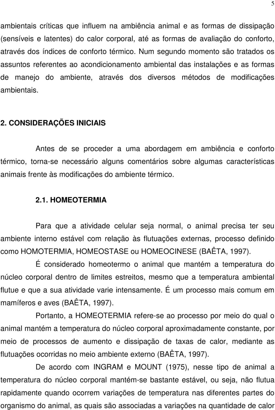 Num segundo momento são tratados os assuntos referentes ao acondicionamento ambiental das instalações e as formas de manejo do ambiente, através dos diversos métodos de modificações ambientais. 2.