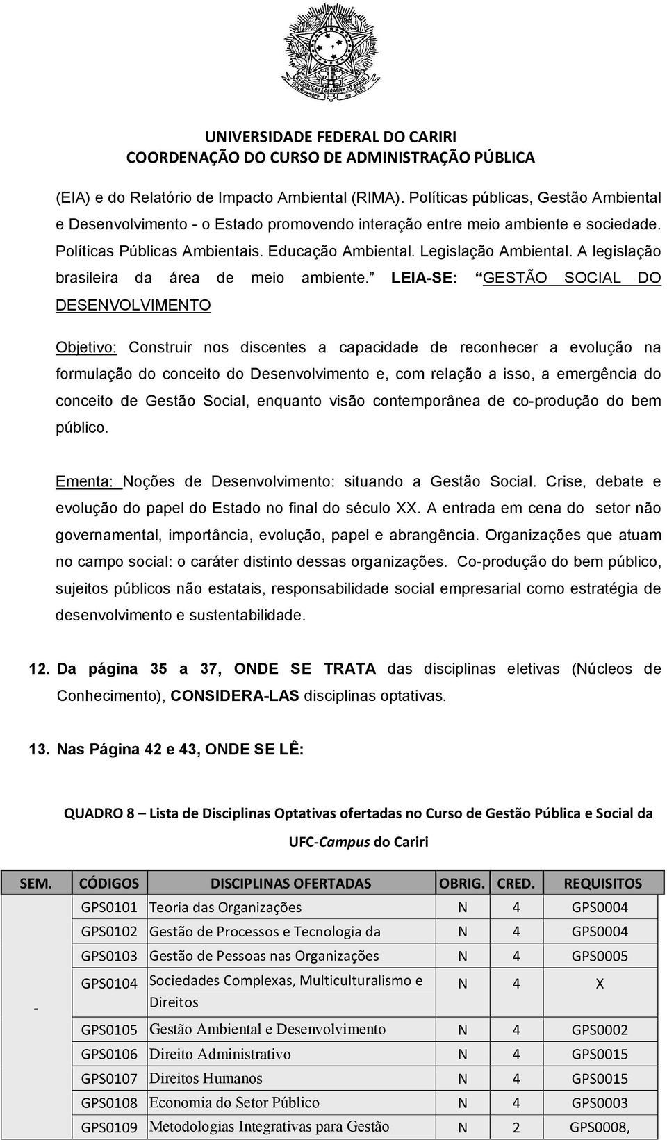 LEIA-SE: GESTÃO SOCIAL DO DESENVOLVIMENTO Objetivo: Construir nos discentes a capacidade de reconhecer a evolução na formulação do conceito do Desenvolvimento e, com relação a isso, a emergência do