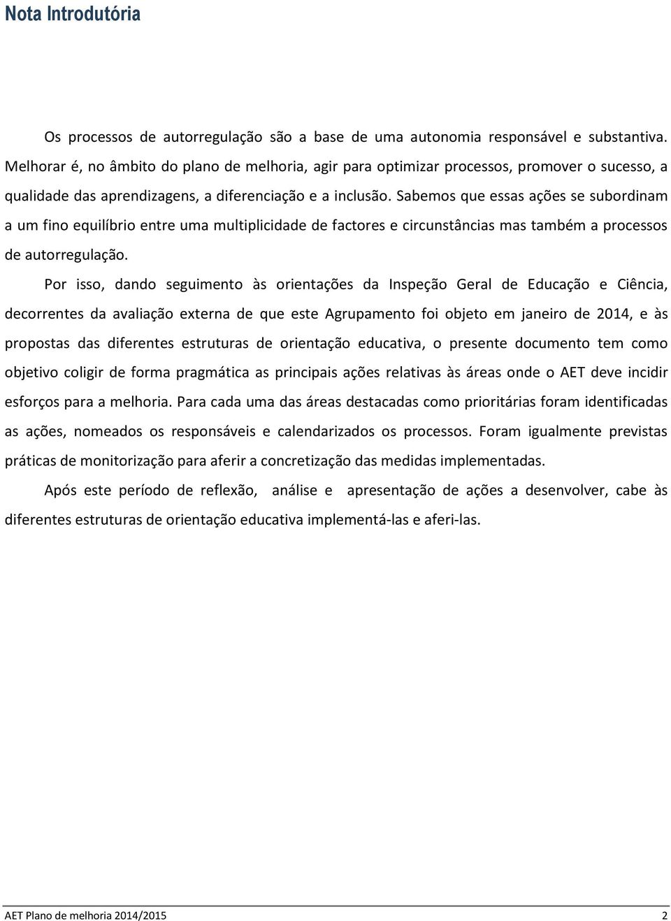 Sabemos que essas ações se subordinam a um fino equilíbrio entre uma multiplicidade de factores e circunstâncias mas também a processos de autorregulação.