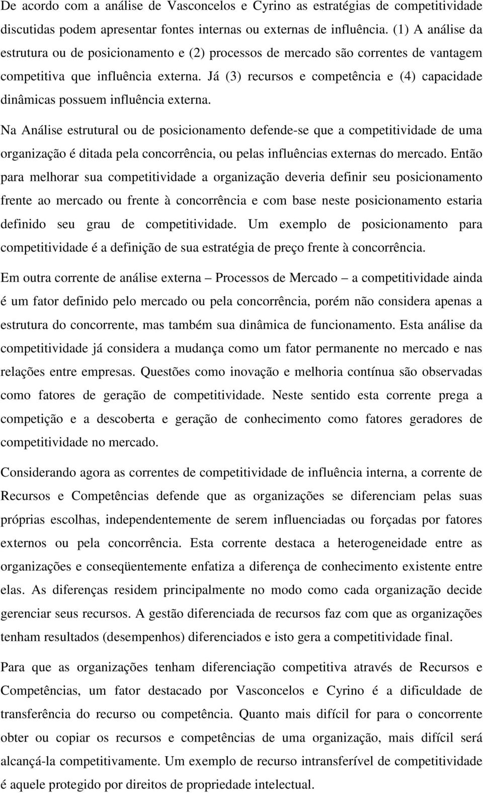 Já (3) recursos e competência e (4) capacidade dinâmicas possuem influência externa.