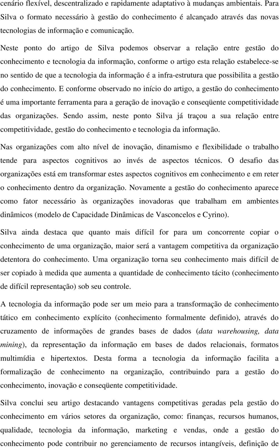 Neste ponto do artigo de Silva podemos observar a relação entre gestão do conhecimento e tecnologia da informação, conforme o artigo esta relação estabelece-se no sentido de que a tecnologia da