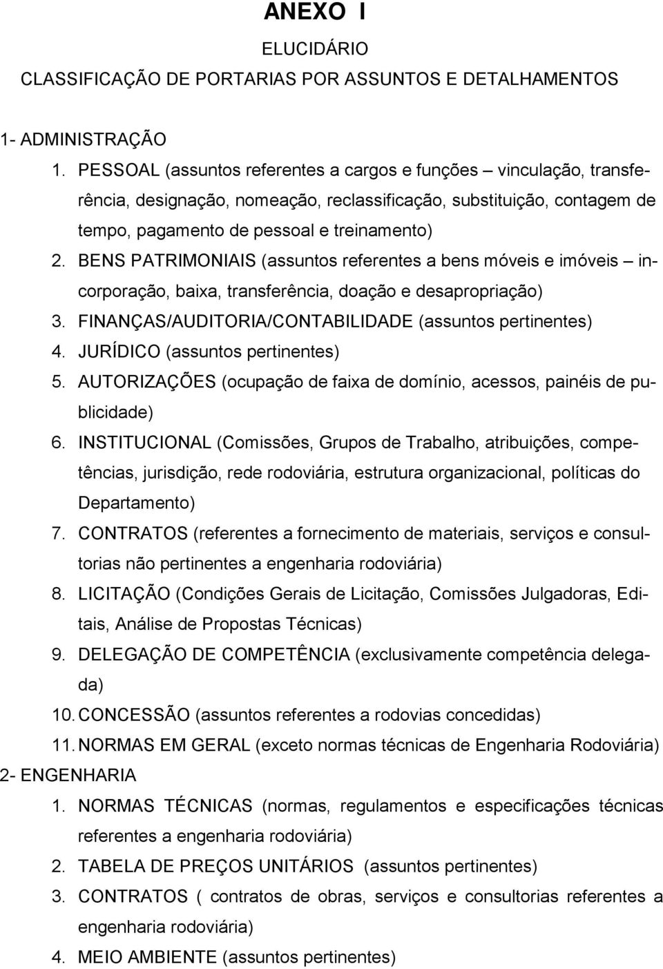 BENS PATRIMONIAIS (assuntos referentes a bens móveis e imóveis incorporação, baixa, transferência, doação e desapropriação) 3. FINANÇAS/AUDITORIA/CONTABILIDADE (assuntos pertinentes) 4.