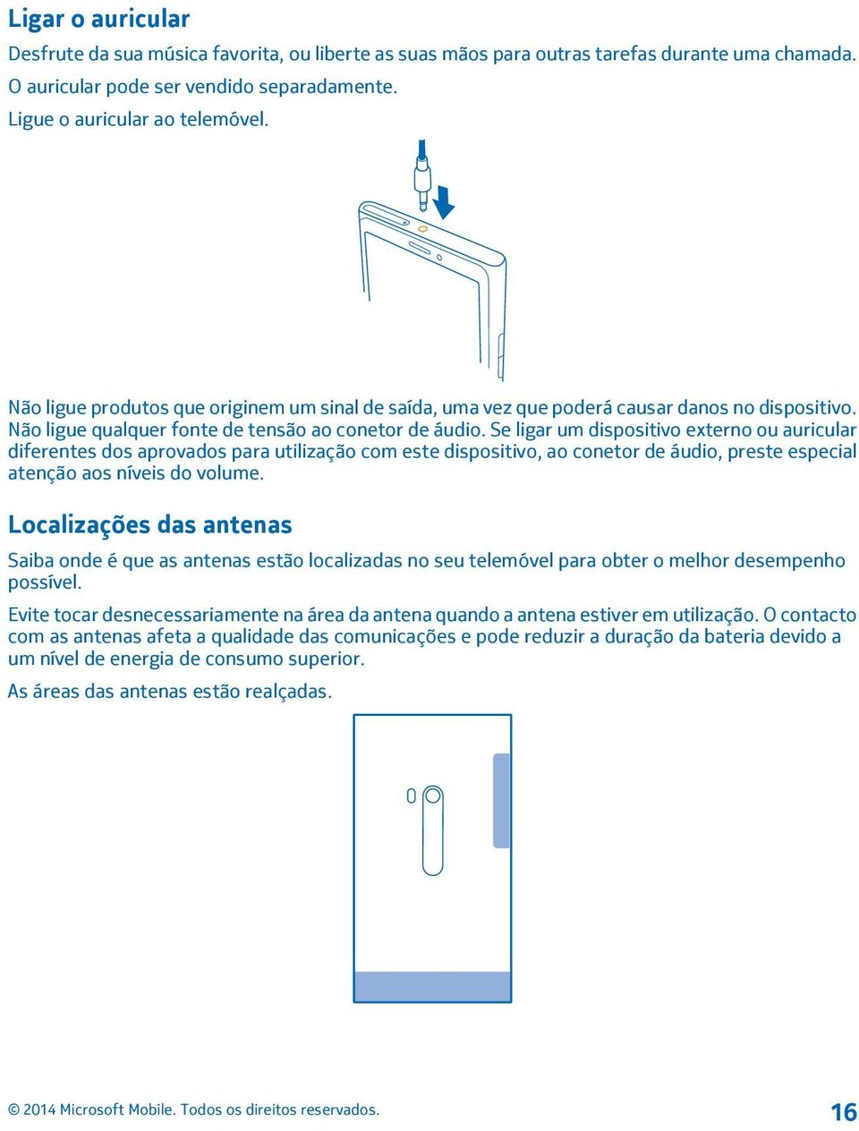 Se ligar um dispositivo externo ou auricular diferentes dos aprovados para utilização com este dispositivo, ao conetor de áudio, preste especial atenção aos níveis do volume.