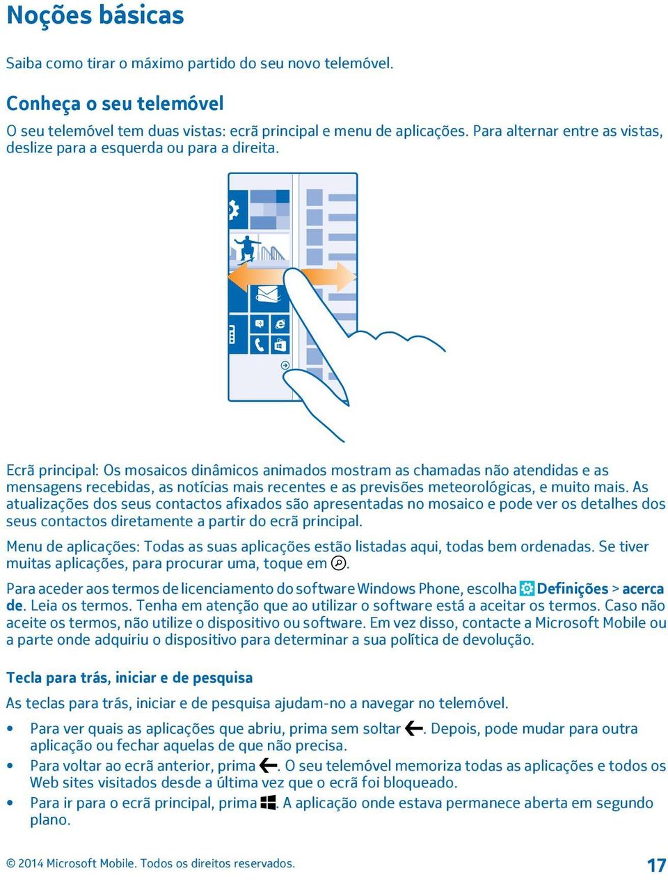 Ecrã principal: Os mosaicos dinâmicos animados mostram as chamadas não atendidas e as mensagens recebidas, as notícias mais recentes e as previsões meteorológicas, e muito mais.