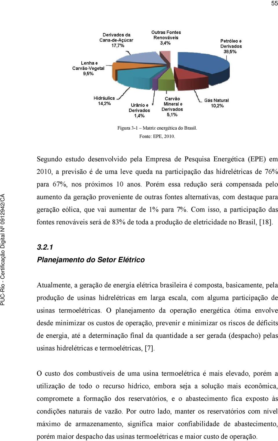 Porém essa redução será compensada pelo aumento da geração proveniente de outras fontes alternativas, com destaque para geração eólica, que vai aumentar de 1% para 7%.