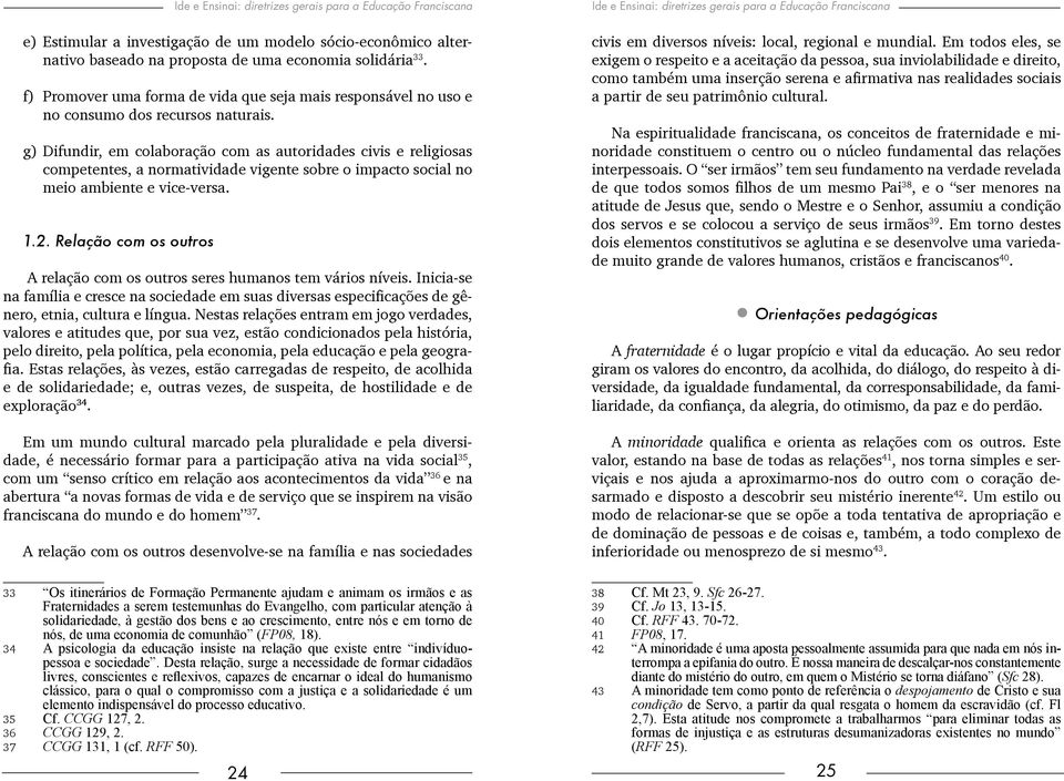 g) Difundir, em colaboração com as autoridades civis e religiosas competentes, a normatividade vigente sobre o impacto social no meio ambiente e vice-versa. 1.2.