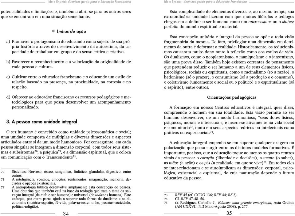 b) Favorecer o reconhecimento e a valorização da originalidade de cada pessoa e cultura.