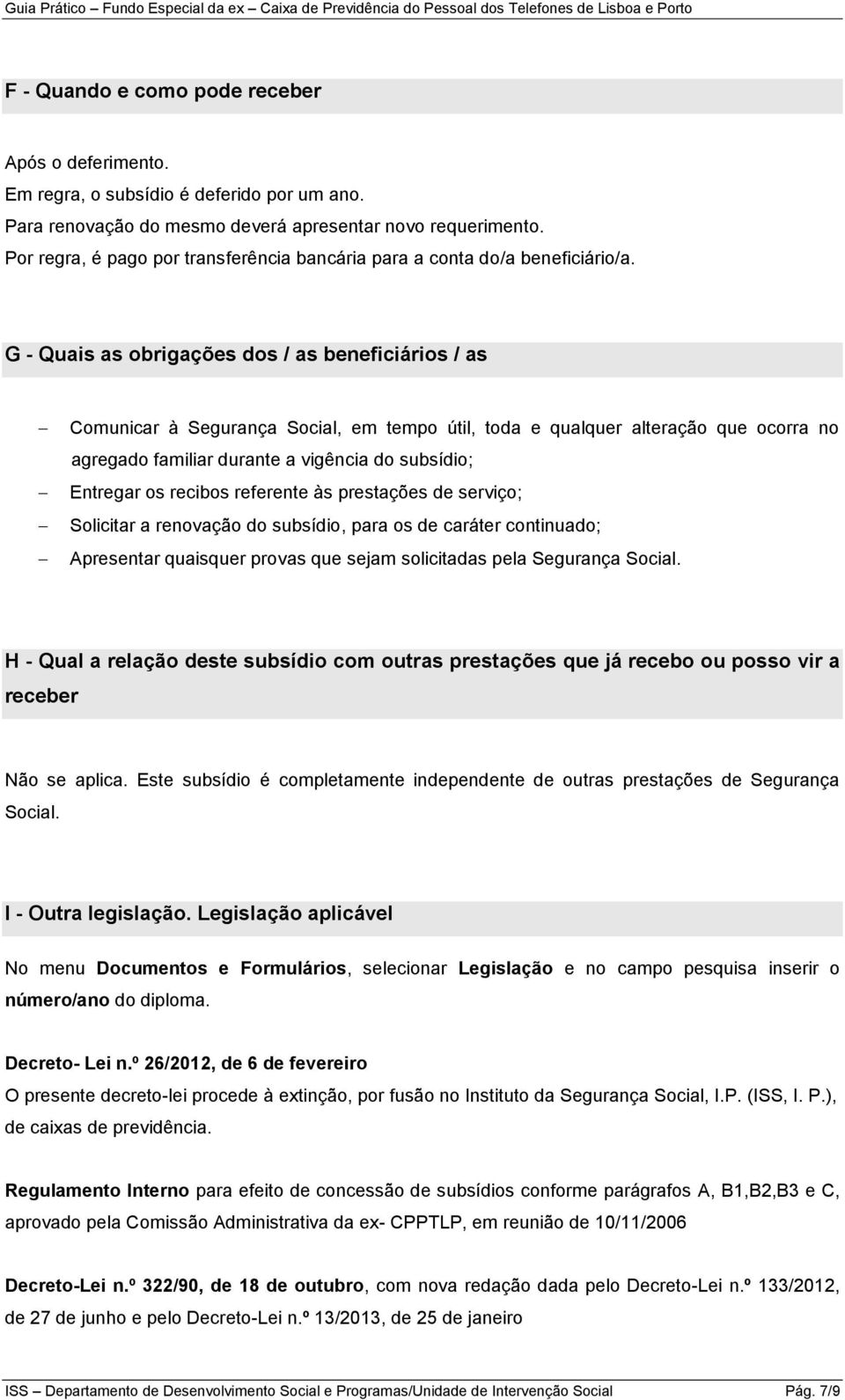 G - Quais as obrigações dos / as beneficiários / as Comunicar à Segurança Social, em tempo útil, toda e qualquer alteração que ocorra no agregado familiar durante a vigência do subsídio; Entregar os