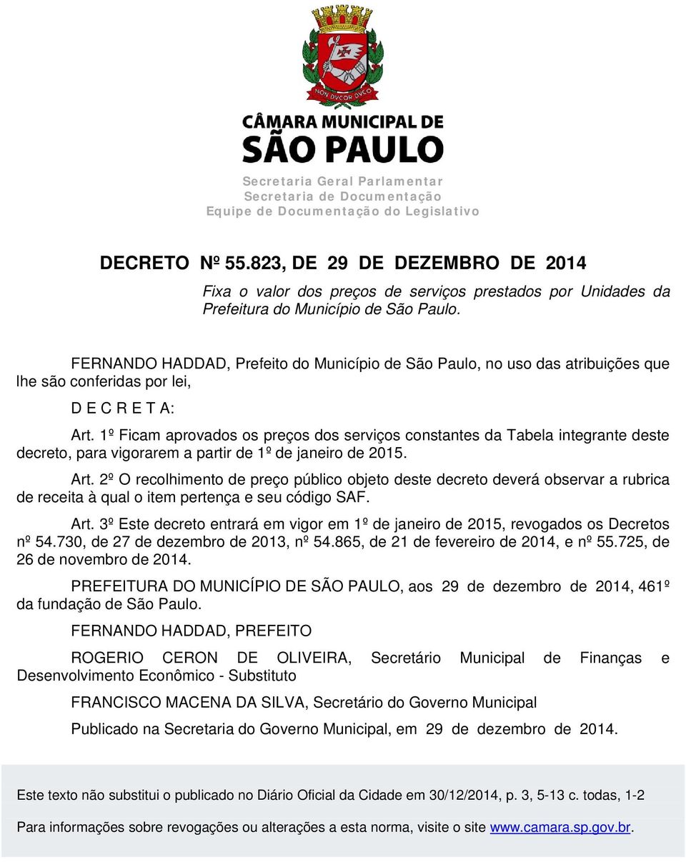 FERNANDO HADDAD, Prefeito do Município de São Paulo, no uso das atribuições que lhe são conferidas por lei, D E C R E T A: Art.