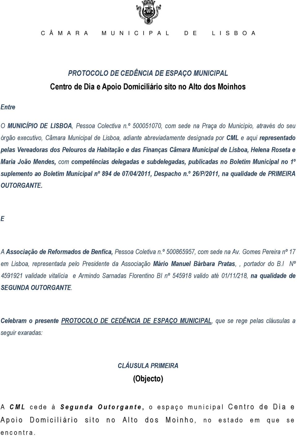 Habitação e das Finanças Câmara Municipal de Lisboa, Helena Roseta e Maria João Mendes, com competências delegadas e subdelegadas, publicadas no Boletim Municipal no 1º suplemento ao Boletim