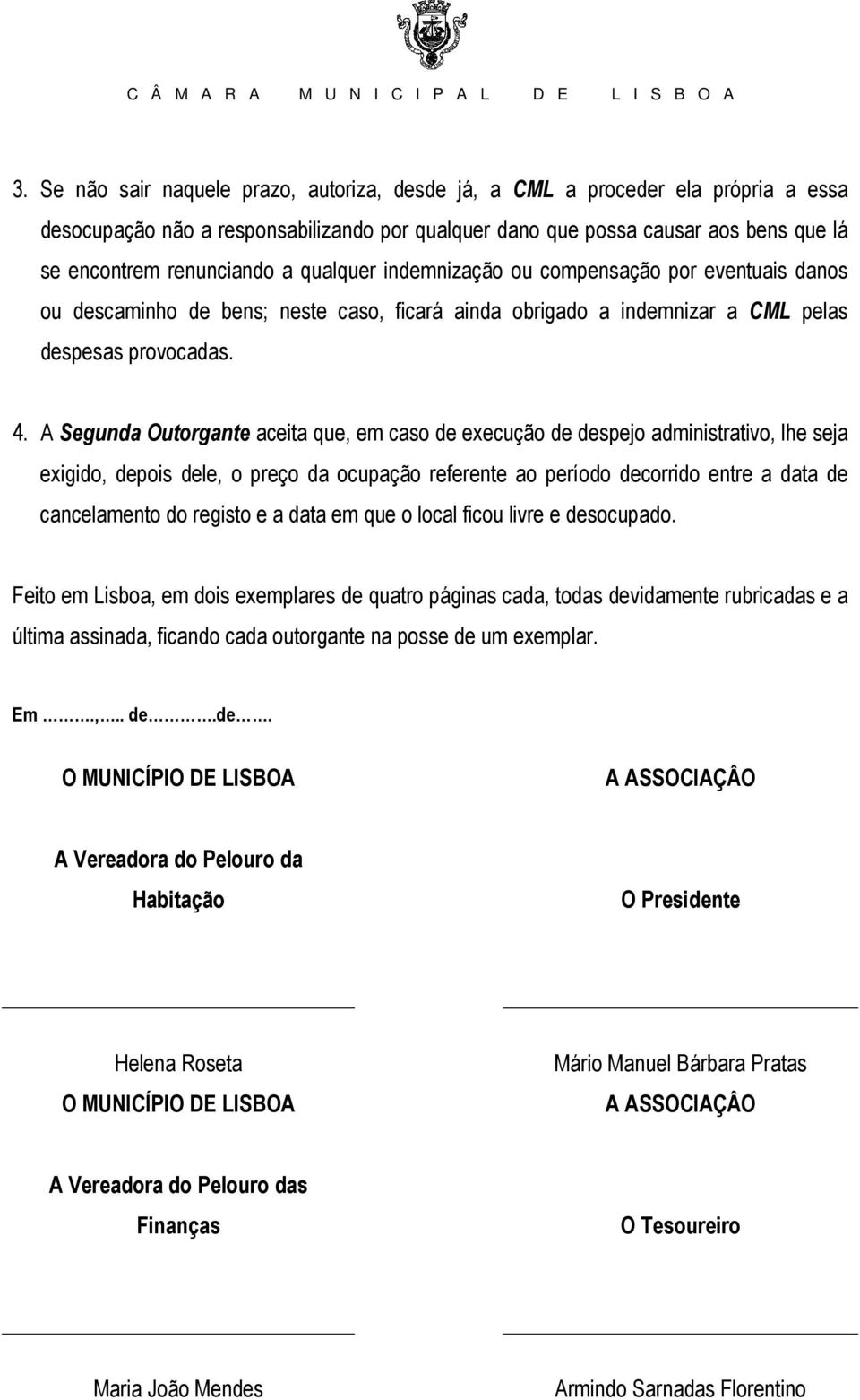 A Segunda Outorgante aceita que, em caso de execução de despejo administrativo, lhe seja exigido, depois dele, o preço da ocupação referente ao período decorrido entre a data de cancelamento do