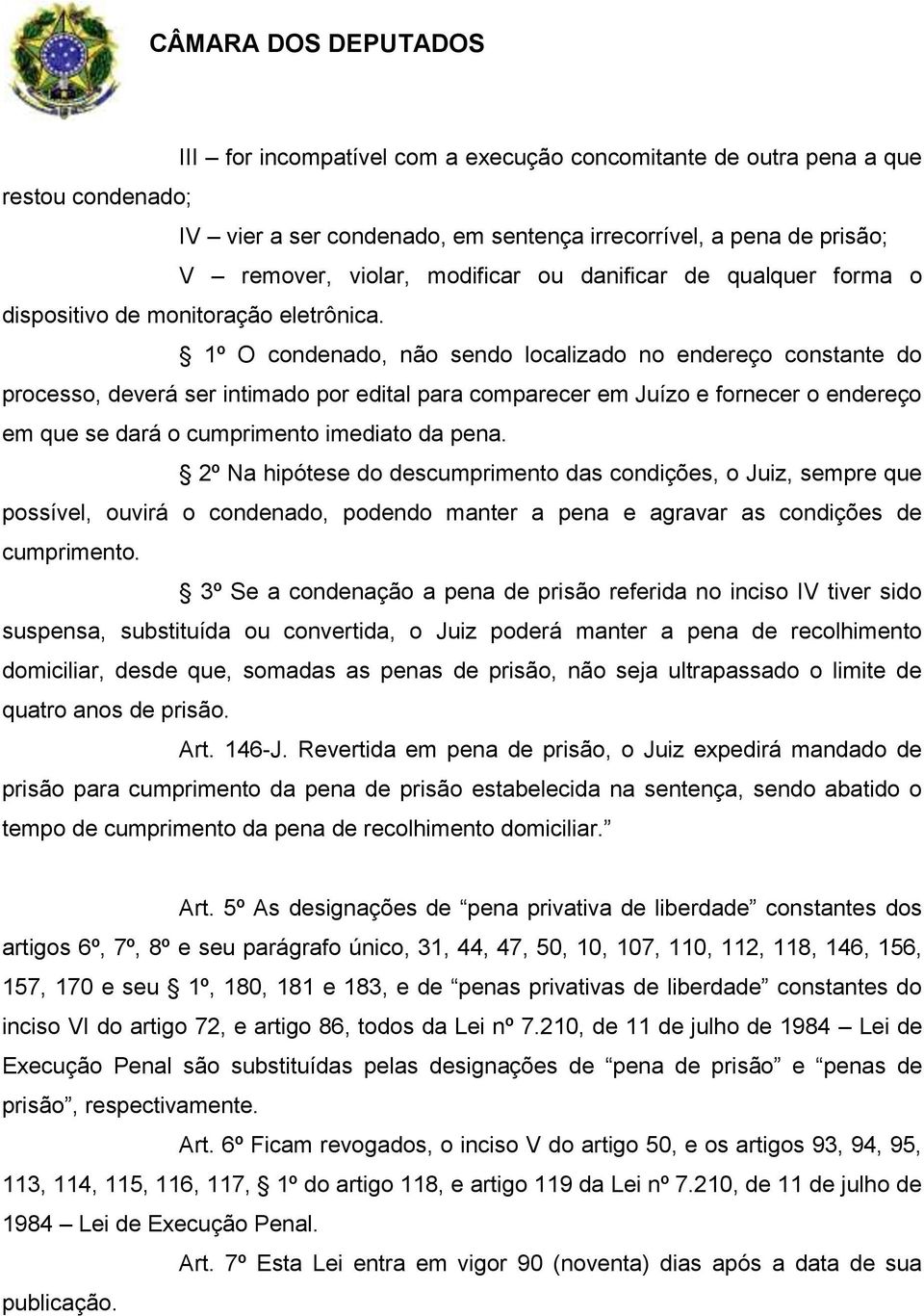 1º O condenado, não sendo localizado no endereço constante do processo, deverá ser intimado por edital para comparecer em Juízo e fornecer o endereço em que se dará o cumprimento imediato da pena.