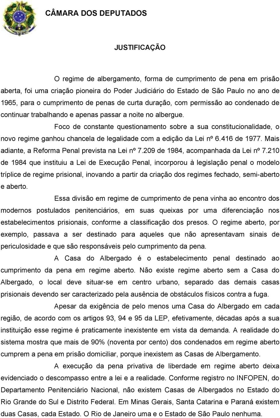 Foco de constante questionamento sobre a sua constitucionalidade, o novo regime ganhou chancela de legalidade com a edição da Lei nº 6.416 de 1977. Mais adiante, a Reforma Penal prevista na Lei nº 7.