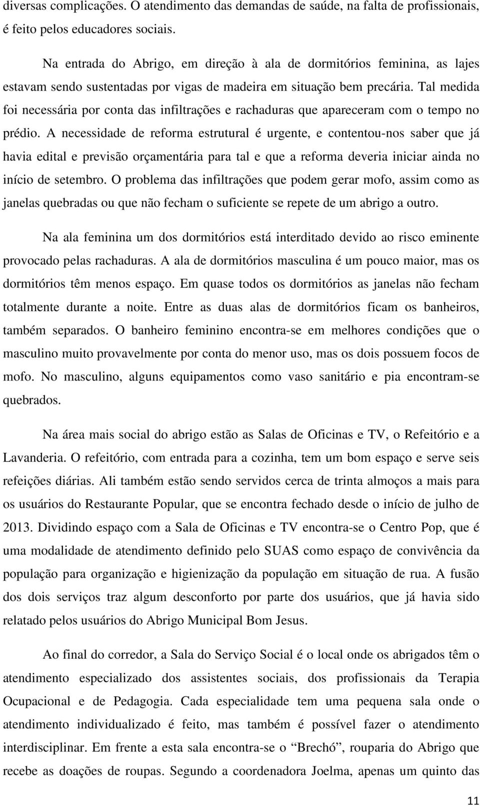 Tal medida foi necessária por conta das infiltrações e rachaduras que apareceram com o tempo no prédio.