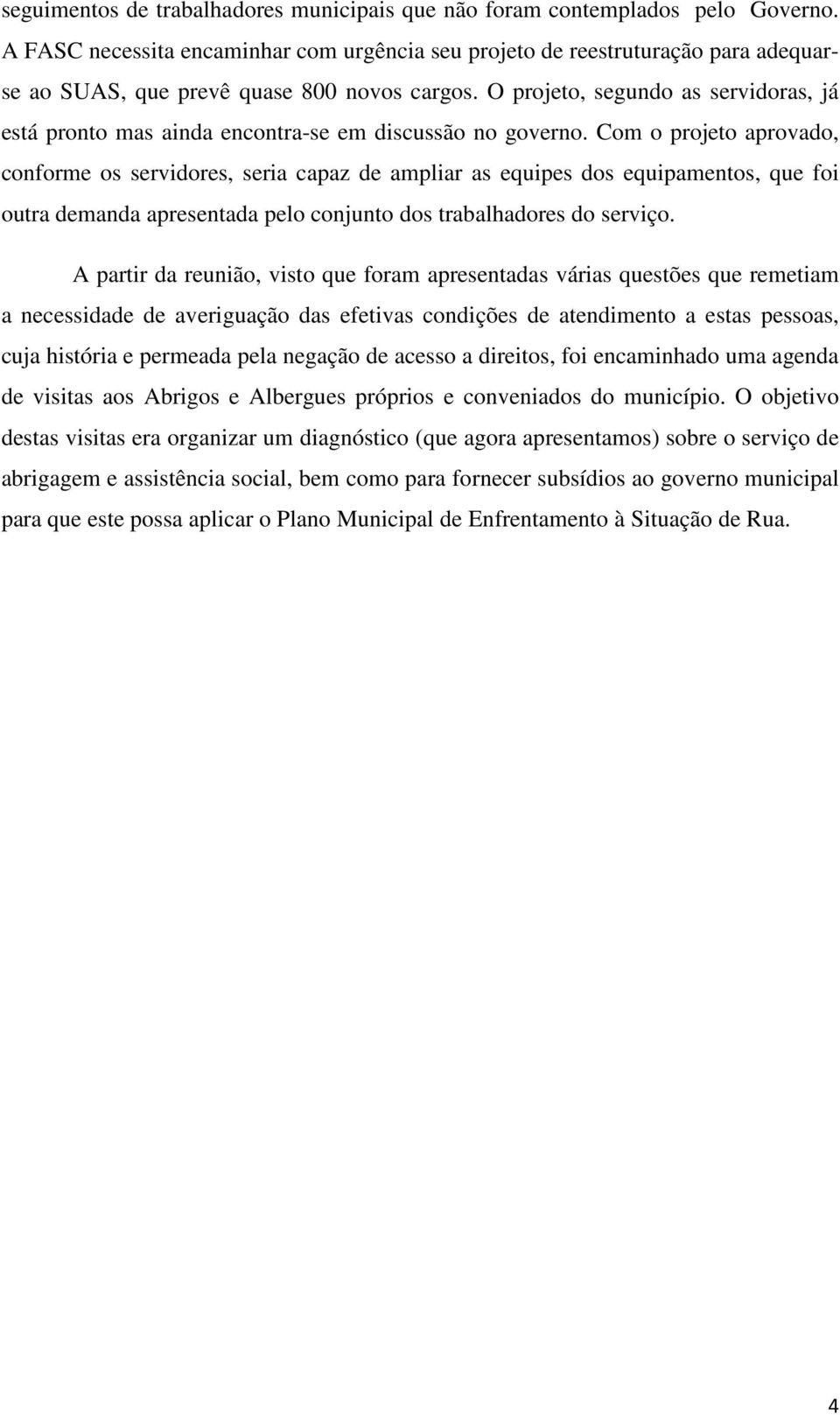 O projeto, segundo as servidoras, já está pronto mas ainda encontra-se em discussão no governo.