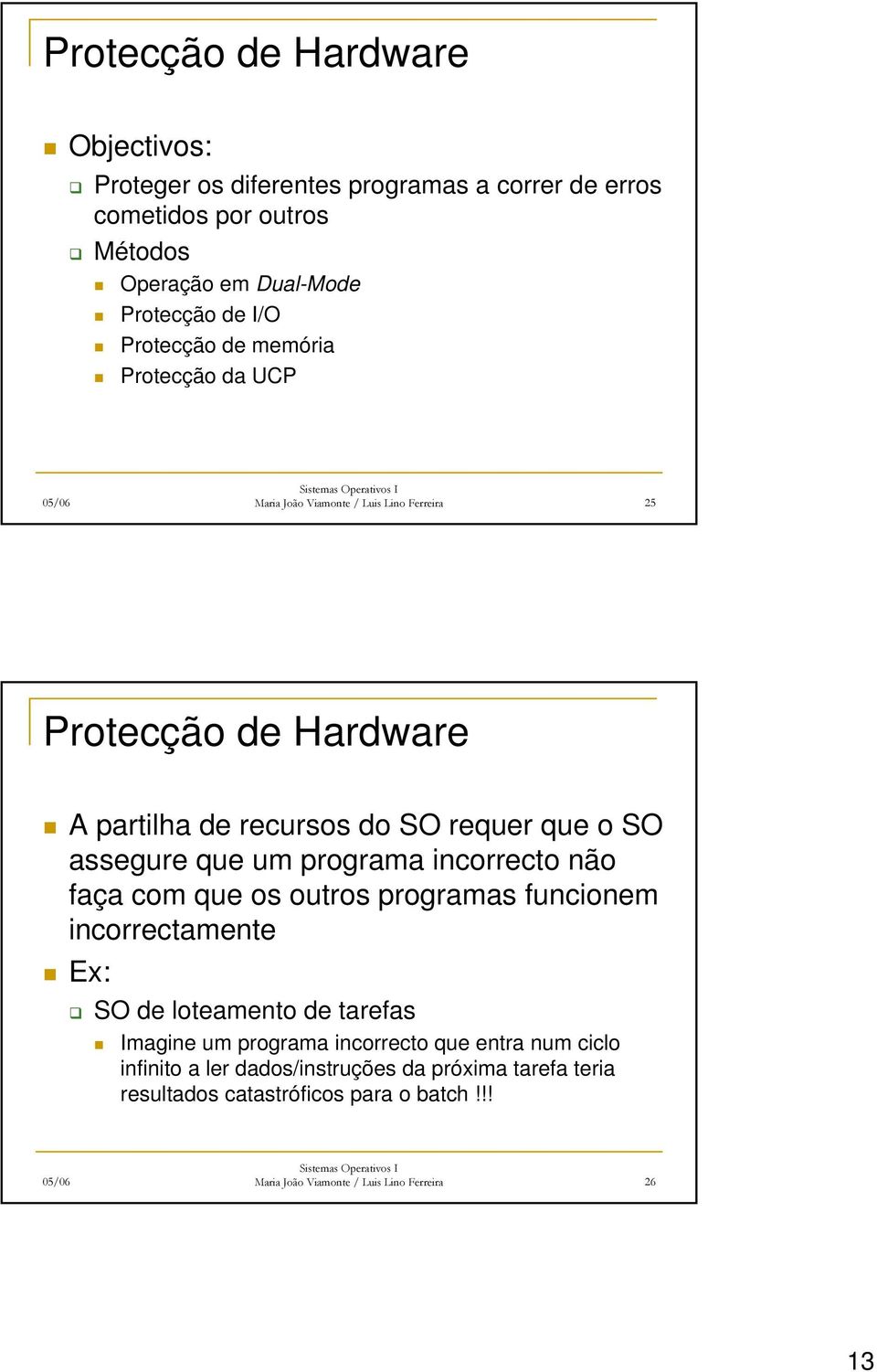 assegure que um programa incorrecto não faça com que os outros programas funcionem incorrectamente Ex: SO de loteamento de tarefas Imagine um programa