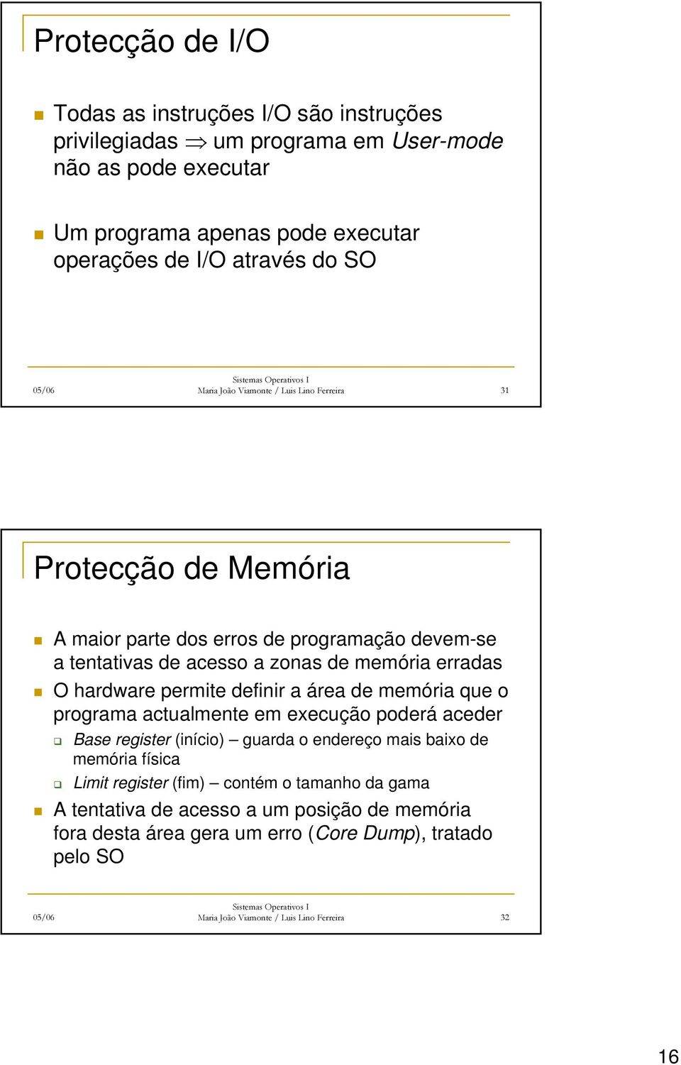 permite definir a área de memória que o programa actualmente em execução poderá aceder Base register (início) guarda o endereço mais baixo de memória física Limit register