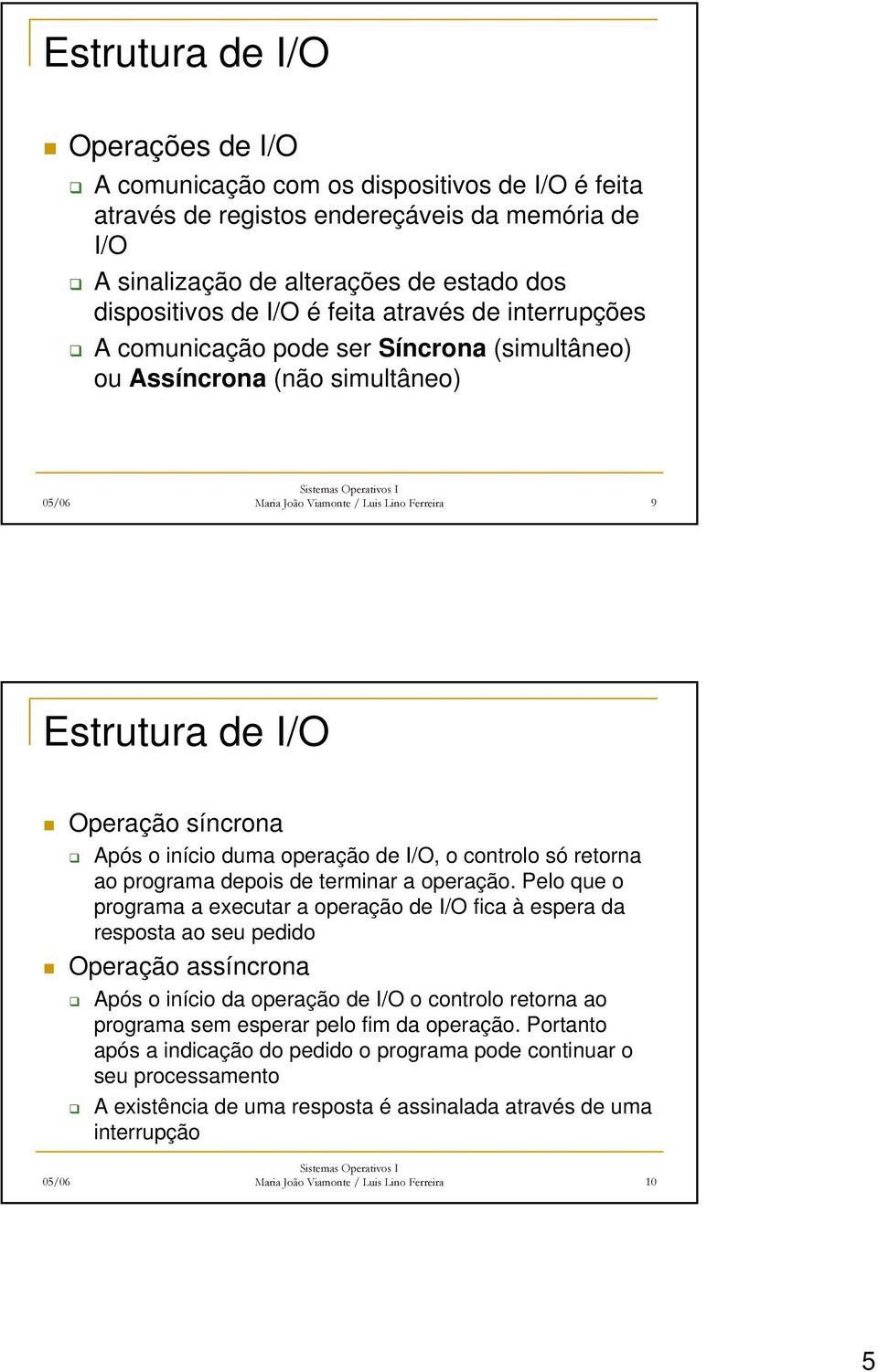 duma operação de I/O, o controlo só retorna ao programa depois de terminar a operação.