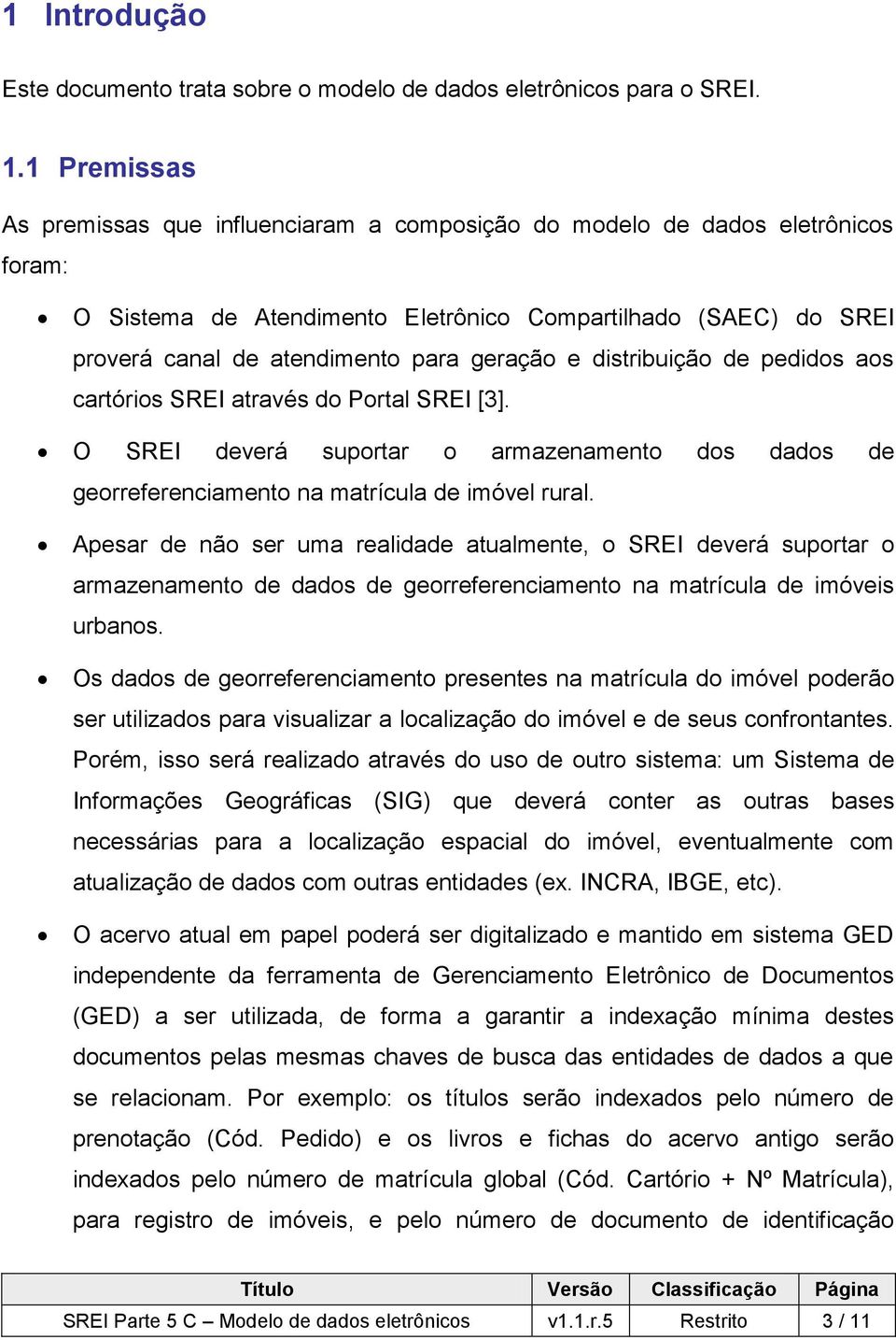 geração e distribuição de pedidos aos cartórios SREI através do Portal SREI [3]. O SREI deverá suportar o armazenamento dos dados de georreferenciamento na matrícula de imóvel rural.