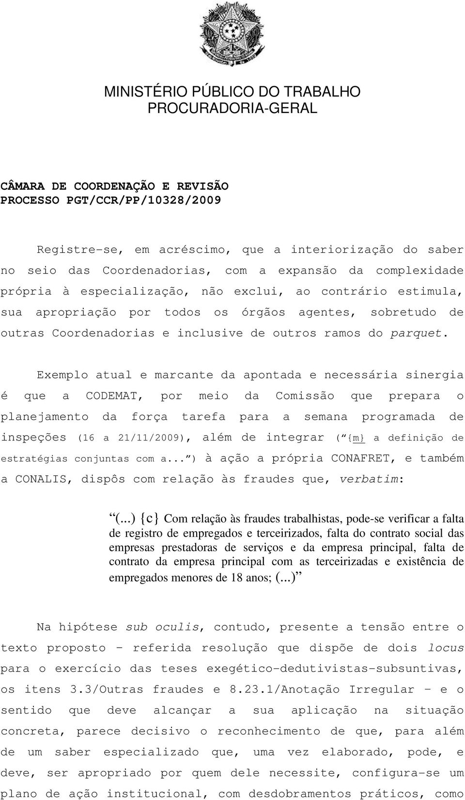 Exemplo atual e marcante da apontada e necessária sinergia é que a CODEMAT, por meio da Comissão que prepara o planejamento da força tarefa para a semana programada de inspeções (16 a 21/11/2009),