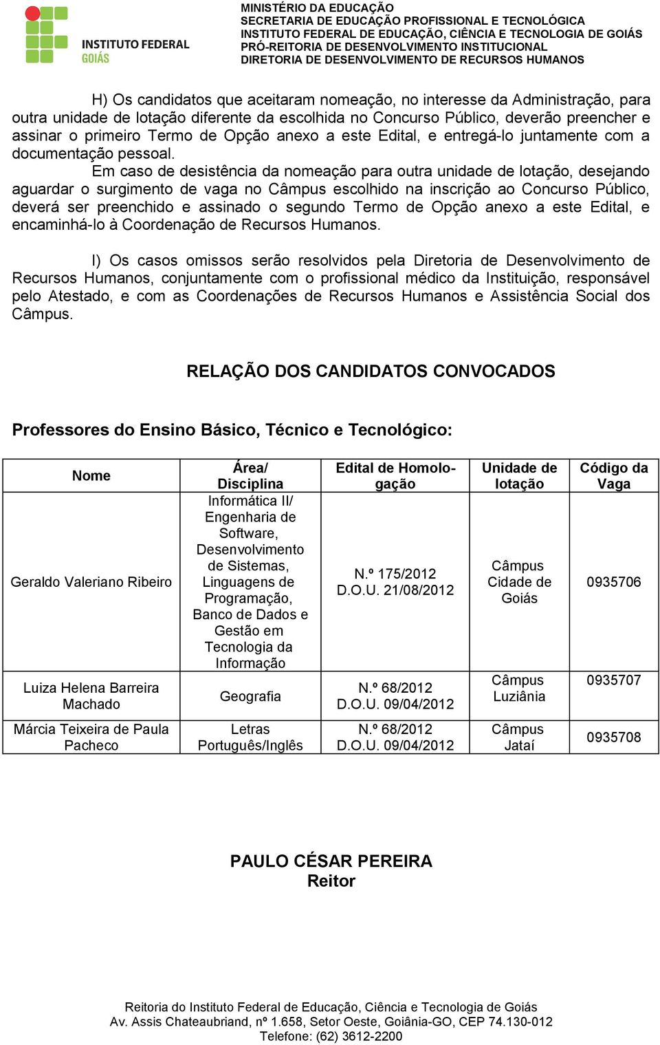 Em caso de desistência da nomeação para outra unidade de lotação, desejando aguardar o surgimento de vaga no Câmpus escolhido na inscrição ao Concurso Público, deverá ser preenchido e assinado o