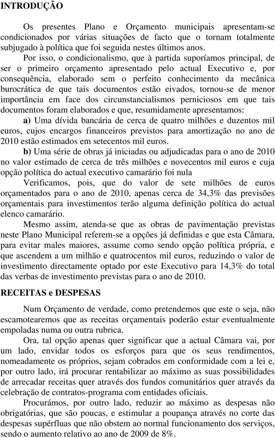 burocrática que tais documentos estão eivados, tornou-se menor importância em face dos circunstancialismos perniciosos em que tais documentos foram elaborados e que, resumidamente apresentamos: a)