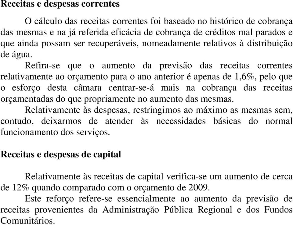 Refira-se que o aumento da previsão das receitas correntes relativamente ao orçamento para o ano anterior é apenas 1,6%, pelo que o esforço sta câmara centrar-se-á mais na cobrança das receitas