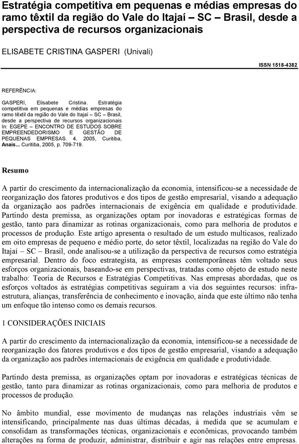 Estratégia competitiva em pequenas e médias empresas do ramo têxtil da região do Vale do Itajaí SC Brasil, desde a perspectiva de recursos organizacionais In: EGEPE ENCONTRO DE ESTUDOS SOBRE