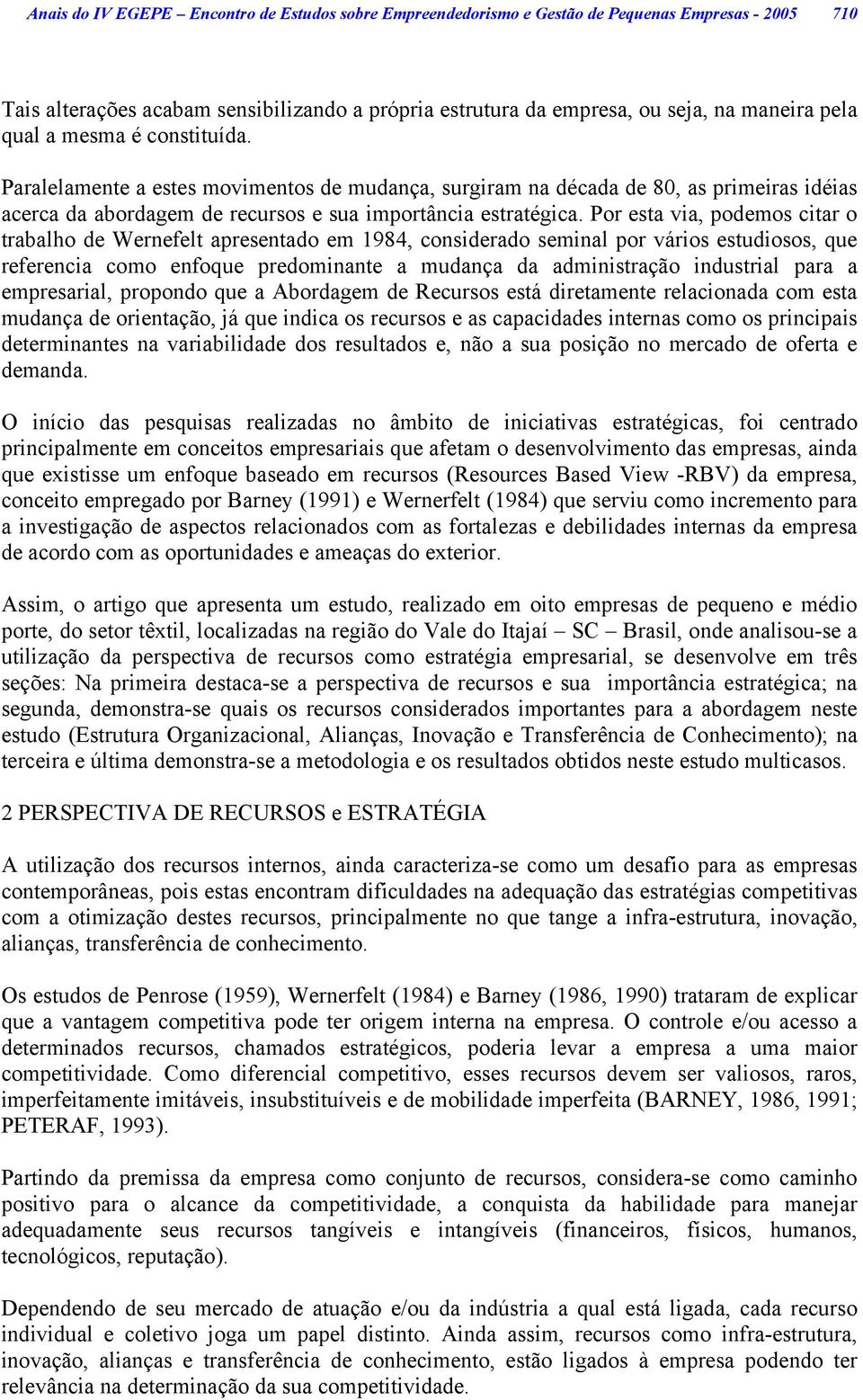 Por esta via, podemos citar o trabalho de Wernefelt apresentado em 1984, considerado seminal por vários estudiosos, que referencia como enfoque predominante a mudança da administração industrial para