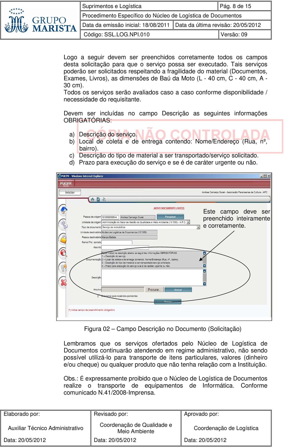 Todos os serviços serão avaliados caso a caso conforme disponibilidade / necessidade do requisitante.