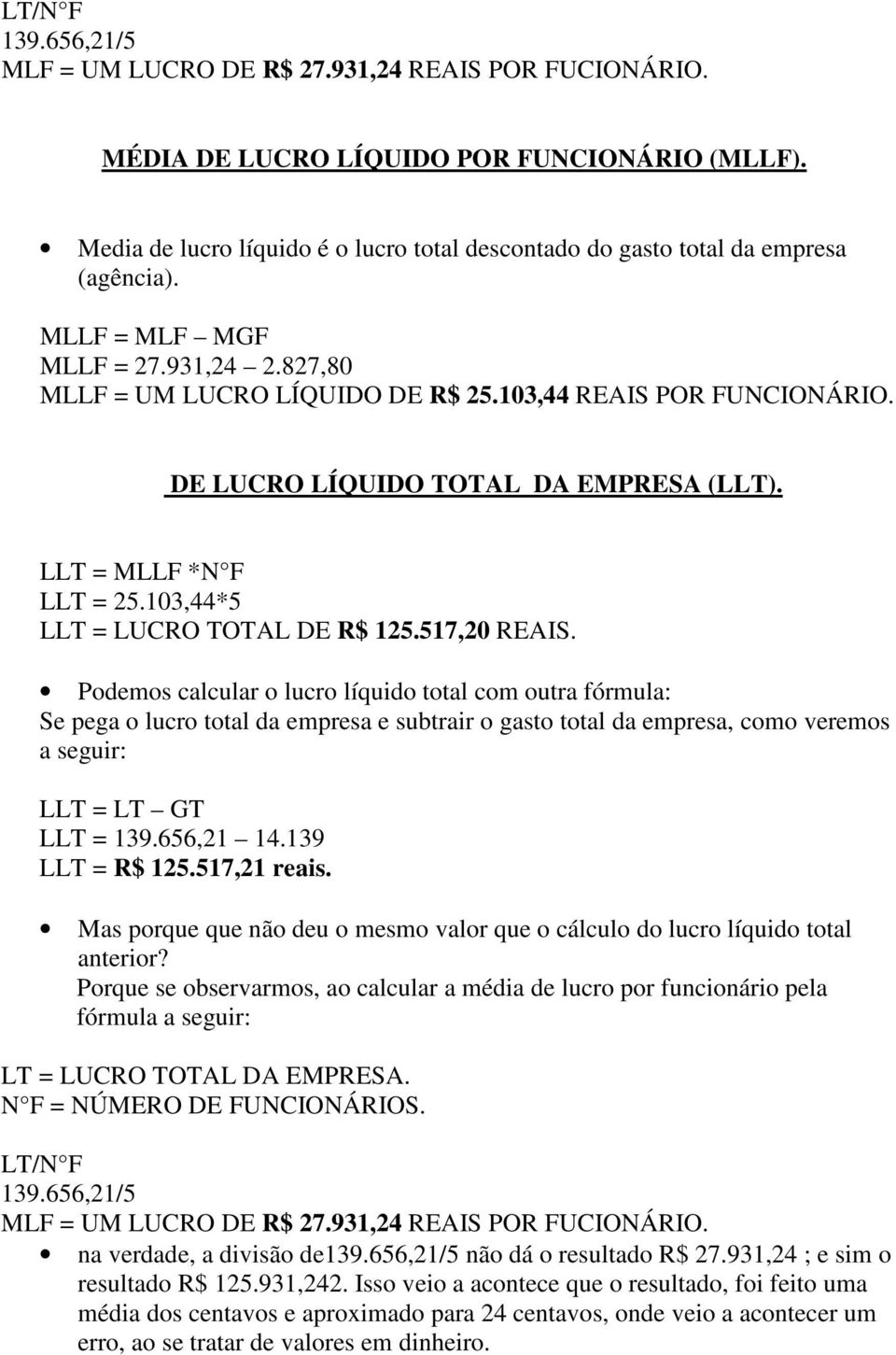 DE LUCRO LÍQUIDO TOTAL DA EMPRESA (LLT). LLT = MLLF *N F LLT = 25.103,44*5 LLT = LUCRO TOTAL DE R$ 125.517,20 REAIS.