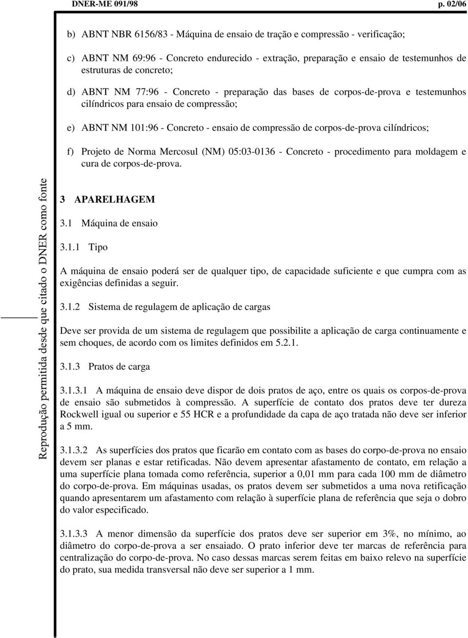 ABNT NM 77:96 - Concreto - preparação das bases de corpos-de-prova e testemunhos cilíndricos para ensaio de compressão; e) ABNT NM 101:96 - Concreto - ensaio de compressão de corpos-de-prova