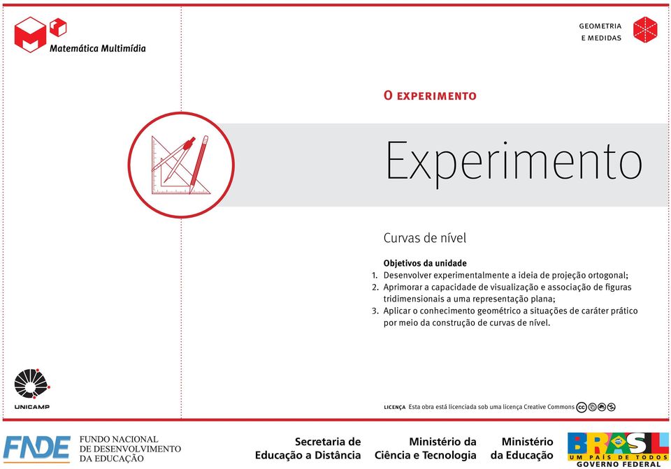 associação de figuras tridimensionais a uma representação plana; Aplicar o conhecimento geométrico a situações de caráter prático