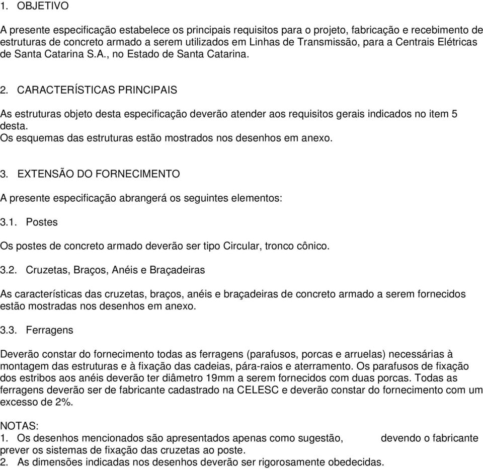 CARACTERÍSTICAS PRINCIPAIS As estruturas objeto desta especificação deverão atender aos requisitos gerais indicados no item 5 desta. Os esquemas das estruturas estão mostrados nos desenhos em anexo.