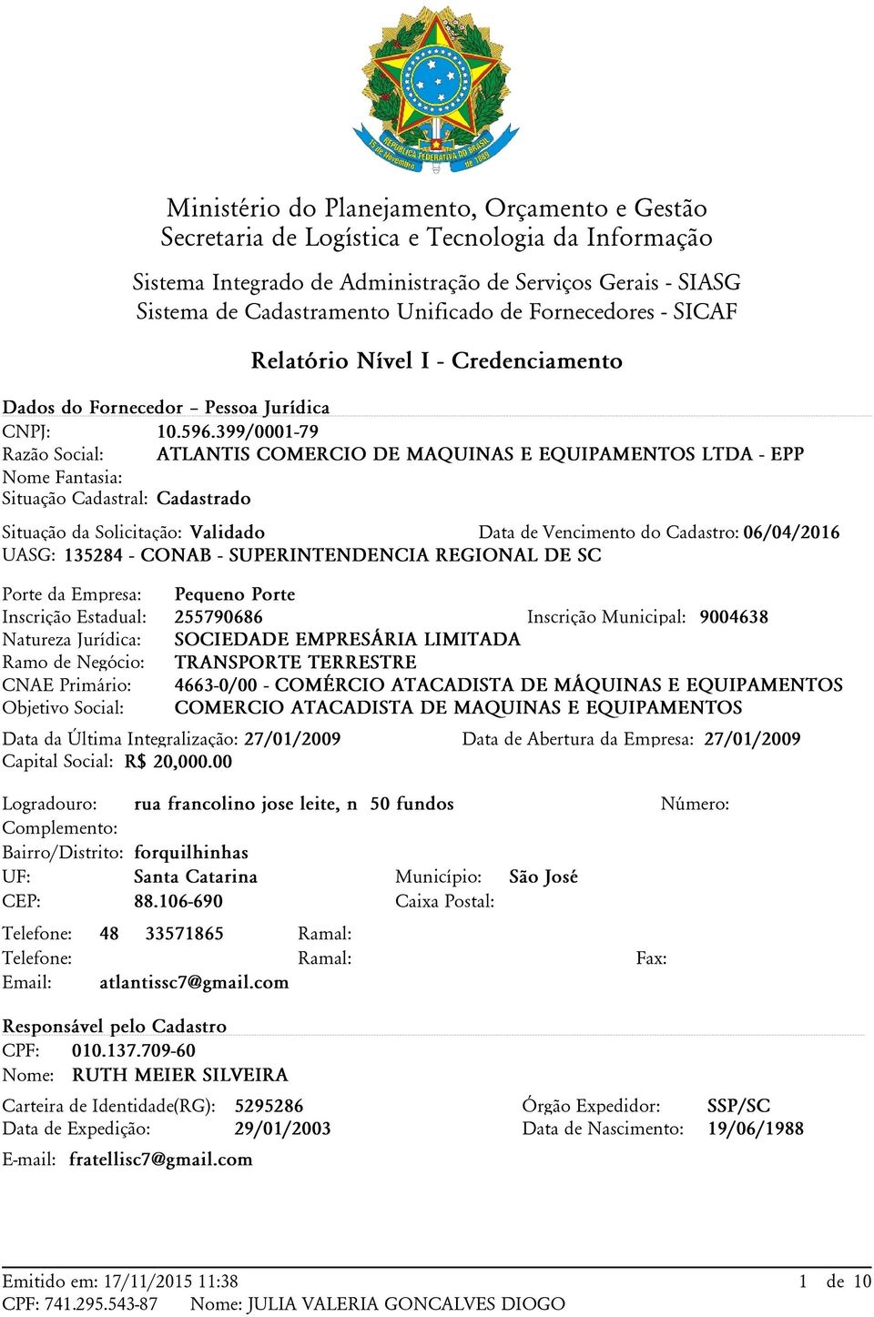 399/0001-79 Razão Social: ATLANTIS COMERCIO DE MAQUINAS E EQUIPAMENTOS LTDA - EPP Nome Fantasia: Situação Cadastral: Cadastrado Situação da Solicitação: Validado Data de Vencimento do Cadastro: