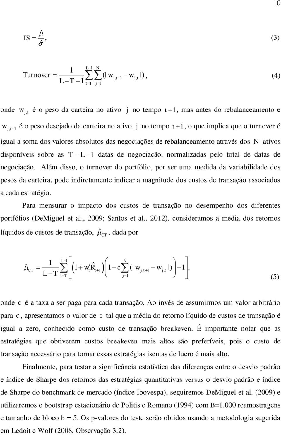 negociação. Além disso, o urnover do porfólio, por ser uma medida da variabilidade dos pesos da careira, pode indireamene indicar a magniude dos cusos de ransação associados a cada esraégia.