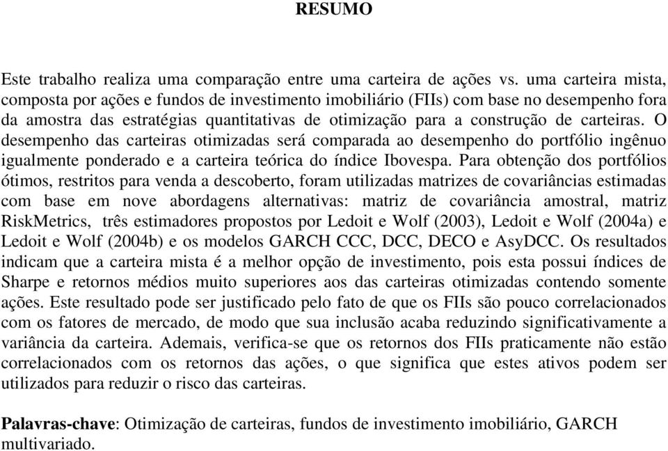 O desempenho das careiras oimizadas será comparada ao desempenho do porfólio ingênuo igualmene ponderado e a careira eórica do índice Ibovespa.