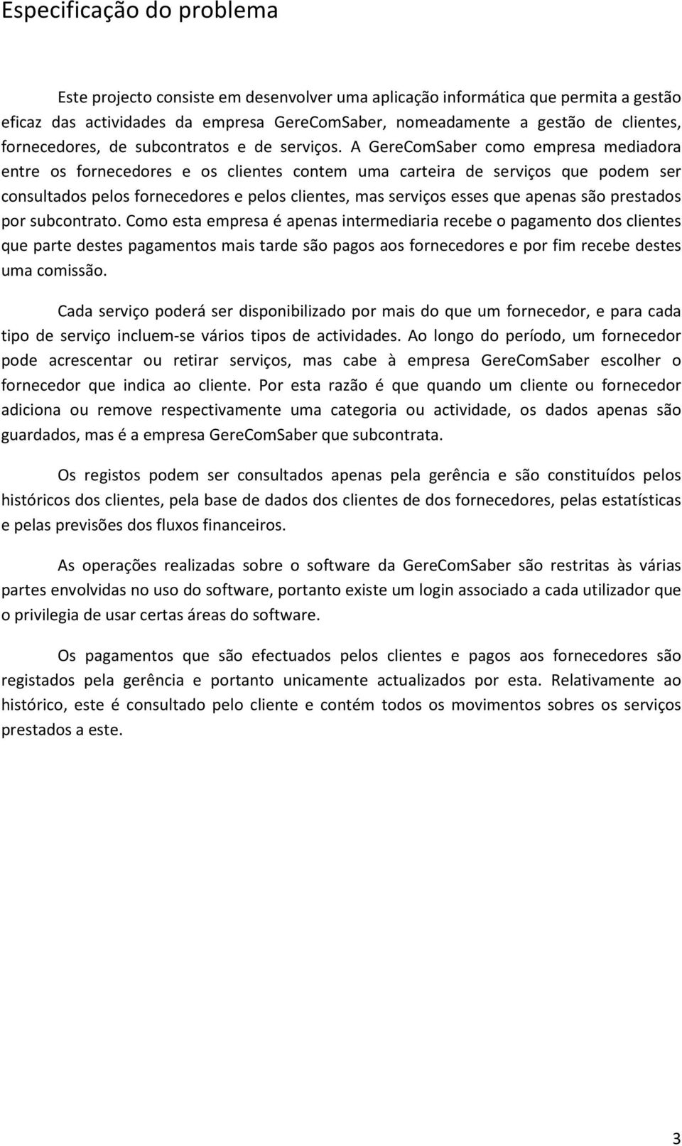 A GereComSaber como empresa mediadora entre os fornecedores e os clientes contem uma carteira de serviços que podem ser consultados pelos fornecedores e pelos clientes, mas serviços esses que apenas